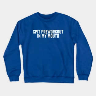 Funny Spit Preworkout in My Mouth White Crewneck Sweatshirt